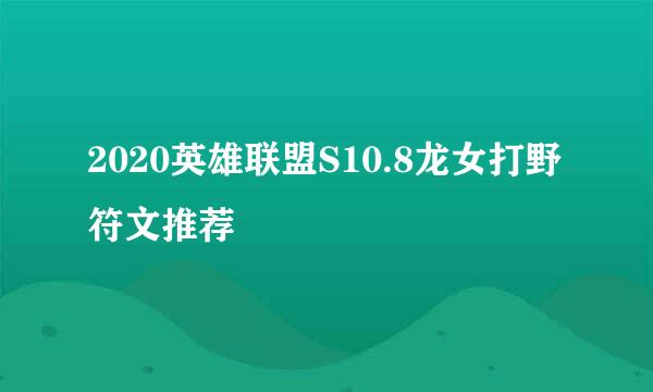 2020英雄联盟S10.8龙女打野符文推荐