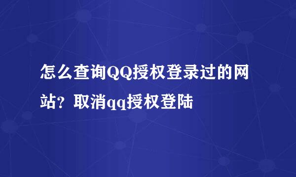 怎么查询QQ授权登录过的网站？取消qq授权登陆