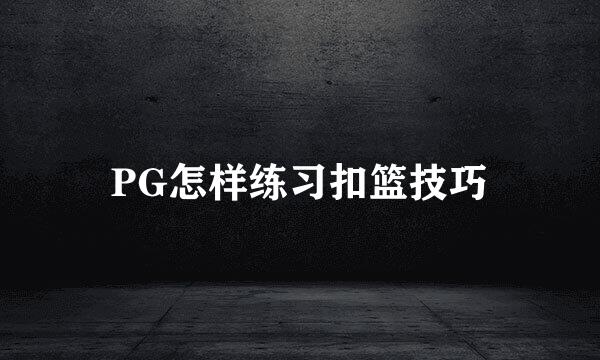 PG怎样练习扣篮技巧