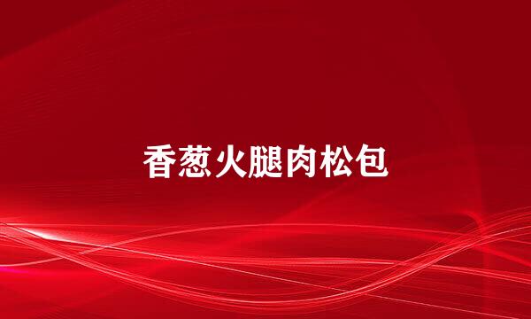 香葱火腿肉松包