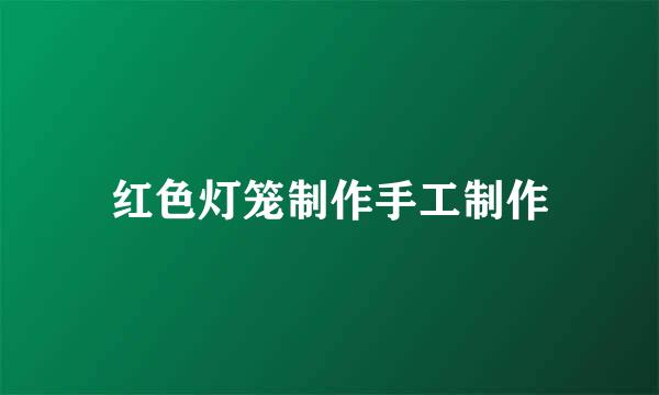 红色灯笼制作手工制作