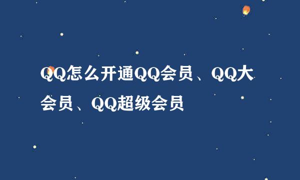 QQ怎么开通QQ会员、QQ大会员、QQ超级会员