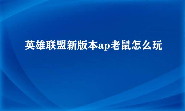 英雄联盟新版本ap老鼠怎么玩