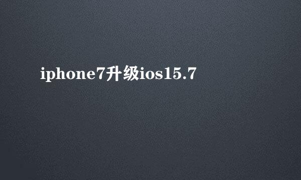 iphone7升级ios15.7