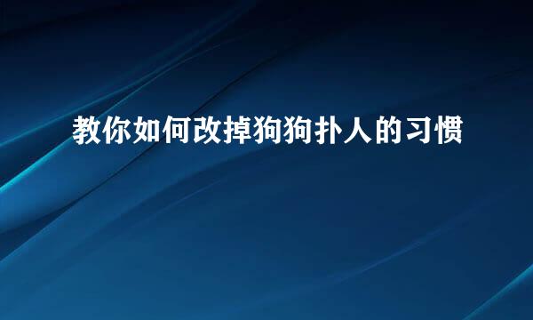 教你如何改掉狗狗扑人的习惯
