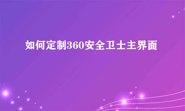 如何定制360安全卫士主界面
