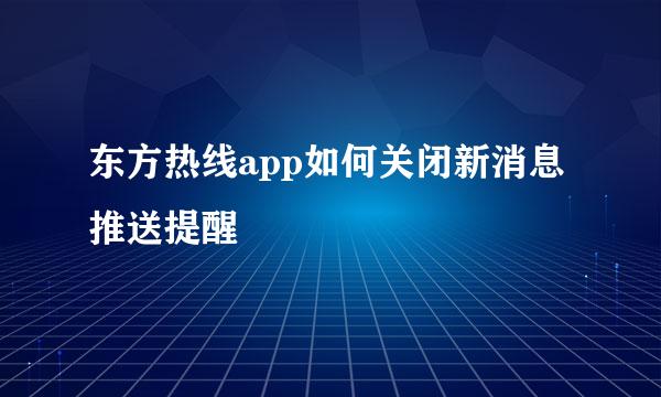 东方热线app如何关闭新消息推送提醒