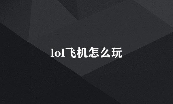 lol飞机怎么玩