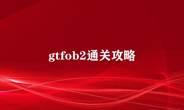 gtfob2通关攻略