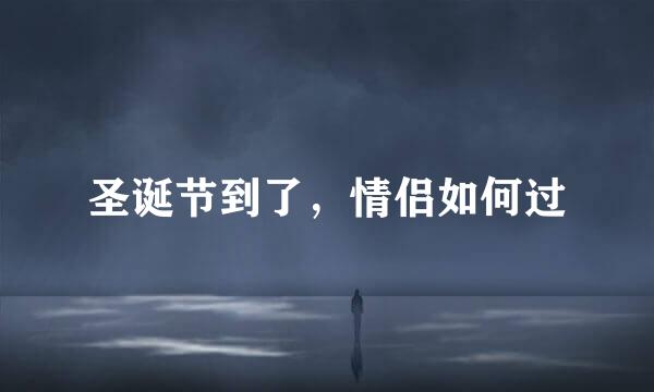 圣诞节到了，情侣如何过