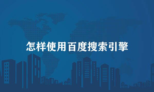 怎样使用百度搜索引擎