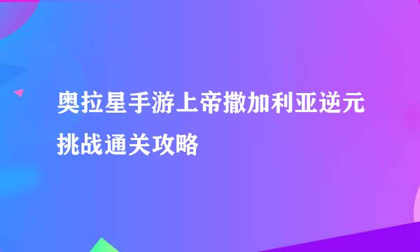 奥拉星手游上帝撒加利亚逆元挑战通关攻略