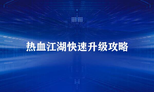 热血江湖快速升级攻略