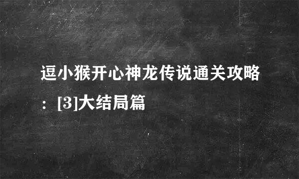 逗小猴开心神龙传说通关攻略：[3]大结局篇