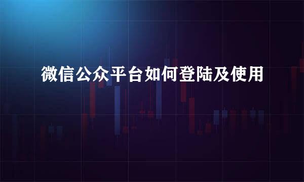 微信公众平台如何登陆及使用