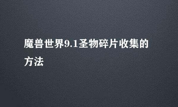 魔兽世界9.1圣物碎片收集的方法