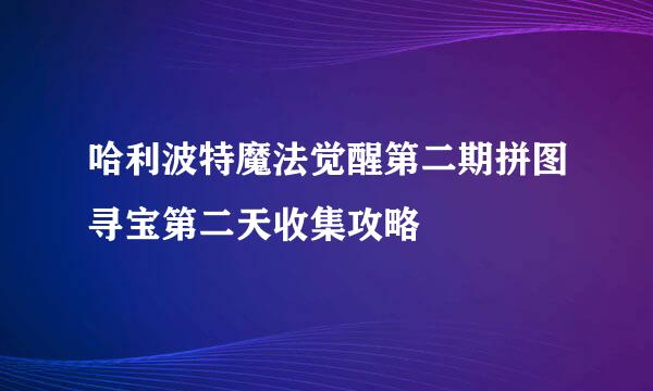 哈利波特魔法觉醒第二期拼图寻宝第二天收集攻略