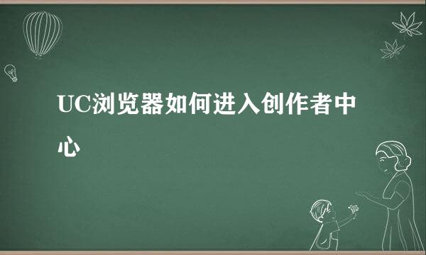UC浏览器如何进入创作者中心
