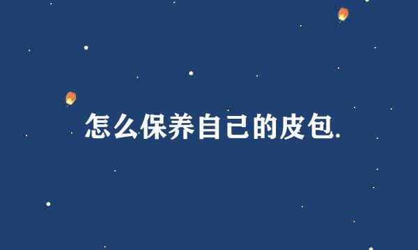 怎么保养自己的皮包