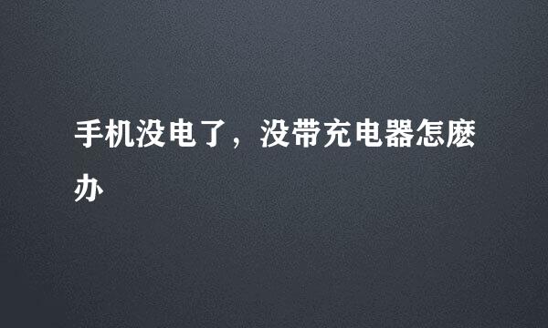 手机没电了，没带充电器怎麽办
