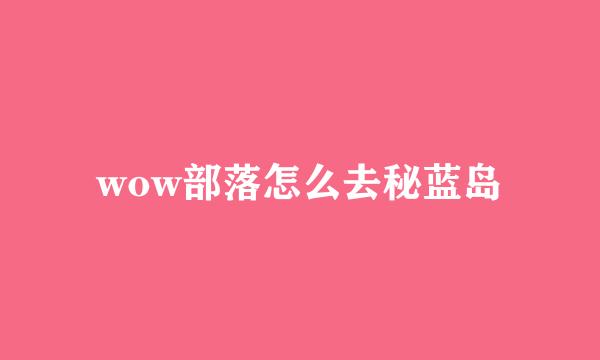 wow部落怎么去秘蓝岛