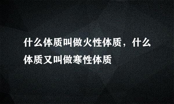 什么体质叫做火性体质，什么体质又叫做寒性体质