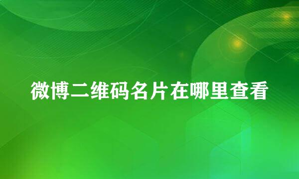 微博二维码名片在哪里查看
