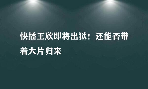 快播王欣即将出狱！还能否带着大片归来