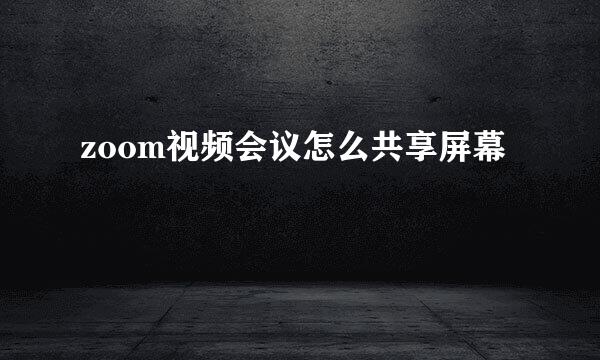 zoom视频会议怎么共享屏幕