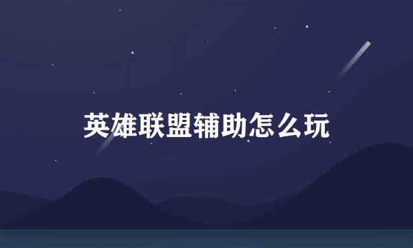 英雄联盟辅助怎么玩