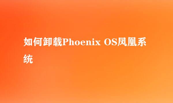 如何卸载Phoenix OS凤凰系统
