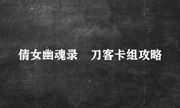 倩女幽魂录刀客卡组攻略