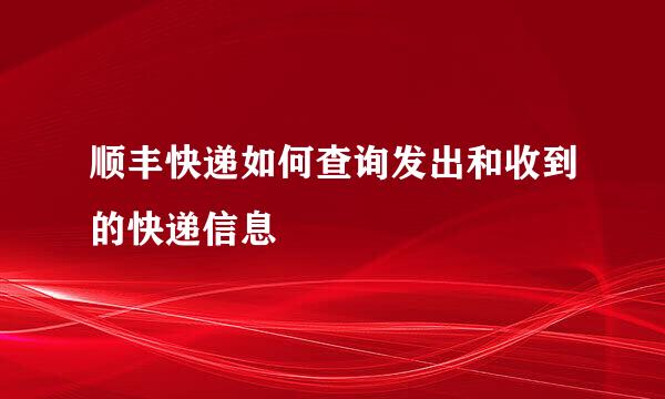 顺丰快递如何查询发出和收到的快递信息