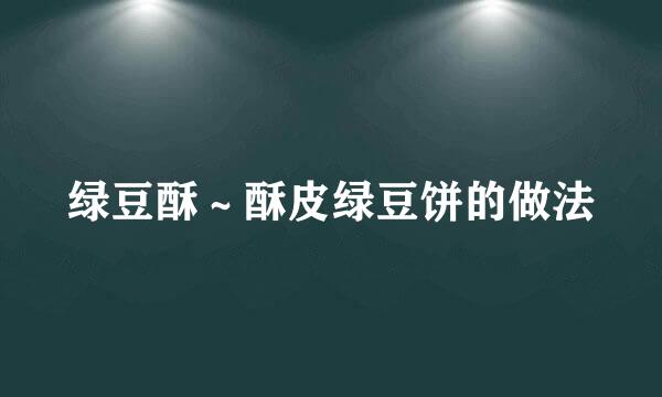 绿豆酥～酥皮绿豆饼的做法