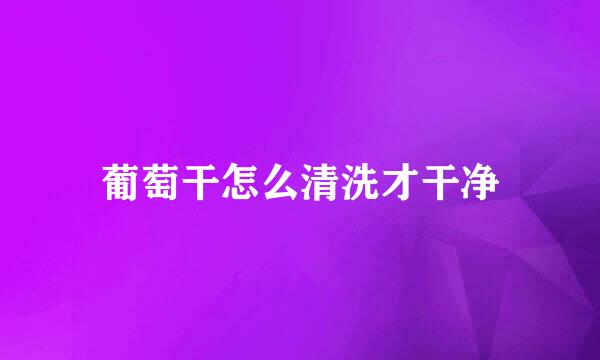 葡萄干怎么清洗才干净