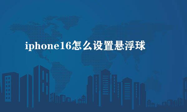 iphone16怎么设置悬浮球