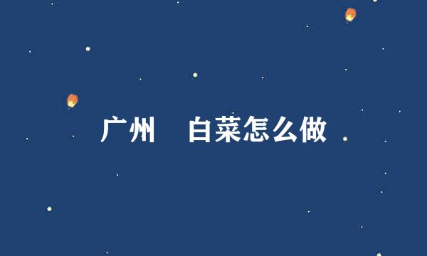 广州焗白菜怎么做
