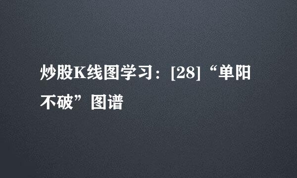 炒股K线图学习：[28]“单阳不破”图谱