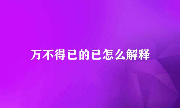 万不得已的已怎么解释