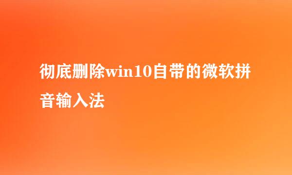 彻底删除win10自带的微软拼音输入法
