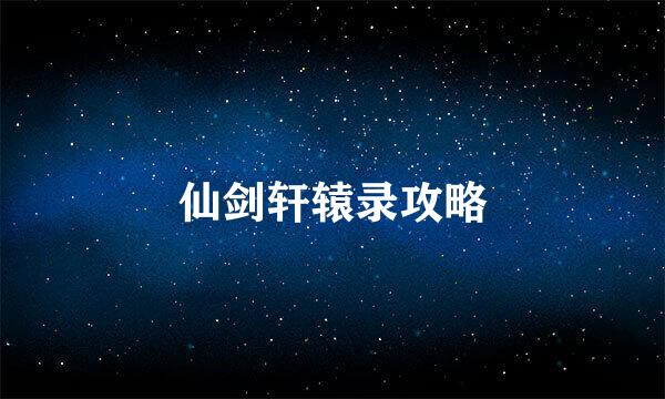 仙剑轩辕录攻略