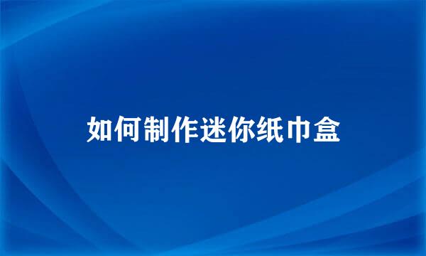 如何制作迷你纸巾盒