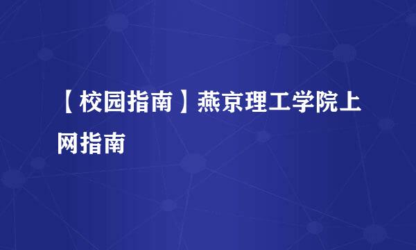 【校园指南】燕京理工学院上网指南