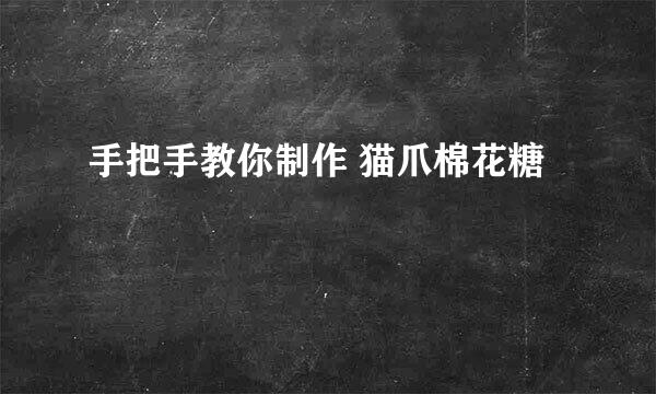 手把手教你制作 猫爪棉花糖