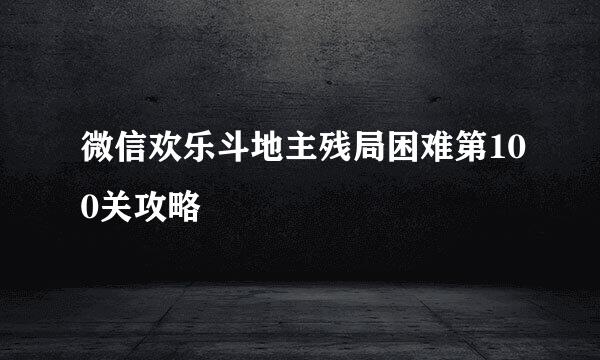 微信欢乐斗地主残局困难第100关攻略