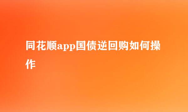 同花顺app国债逆回购如何操作