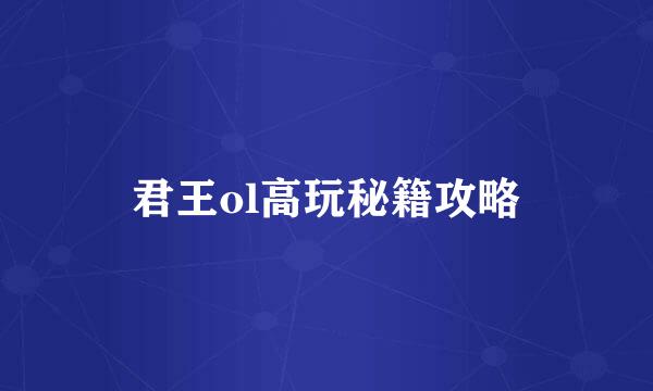 君王ol高玩秘籍攻略