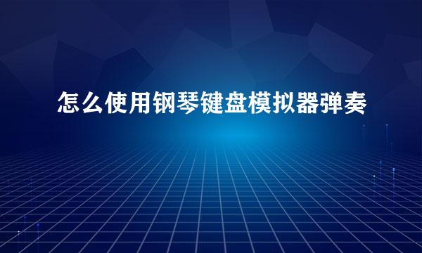 怎么使用钢琴键盘模拟器弹奏