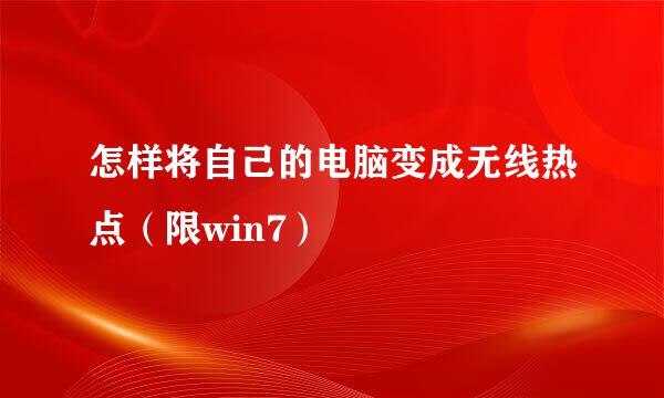 怎样将自己的电脑变成无线热点（限win7）