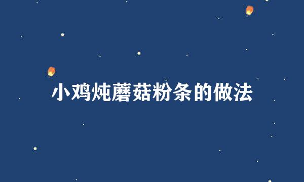 小鸡炖蘑菇粉条的做法